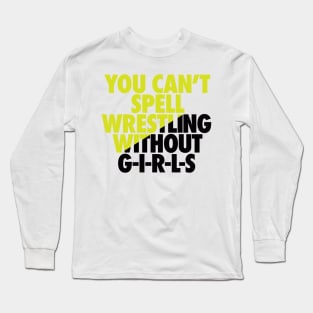 You Can't spell wrestling without GIRLS Long Sleeve T-Shirt